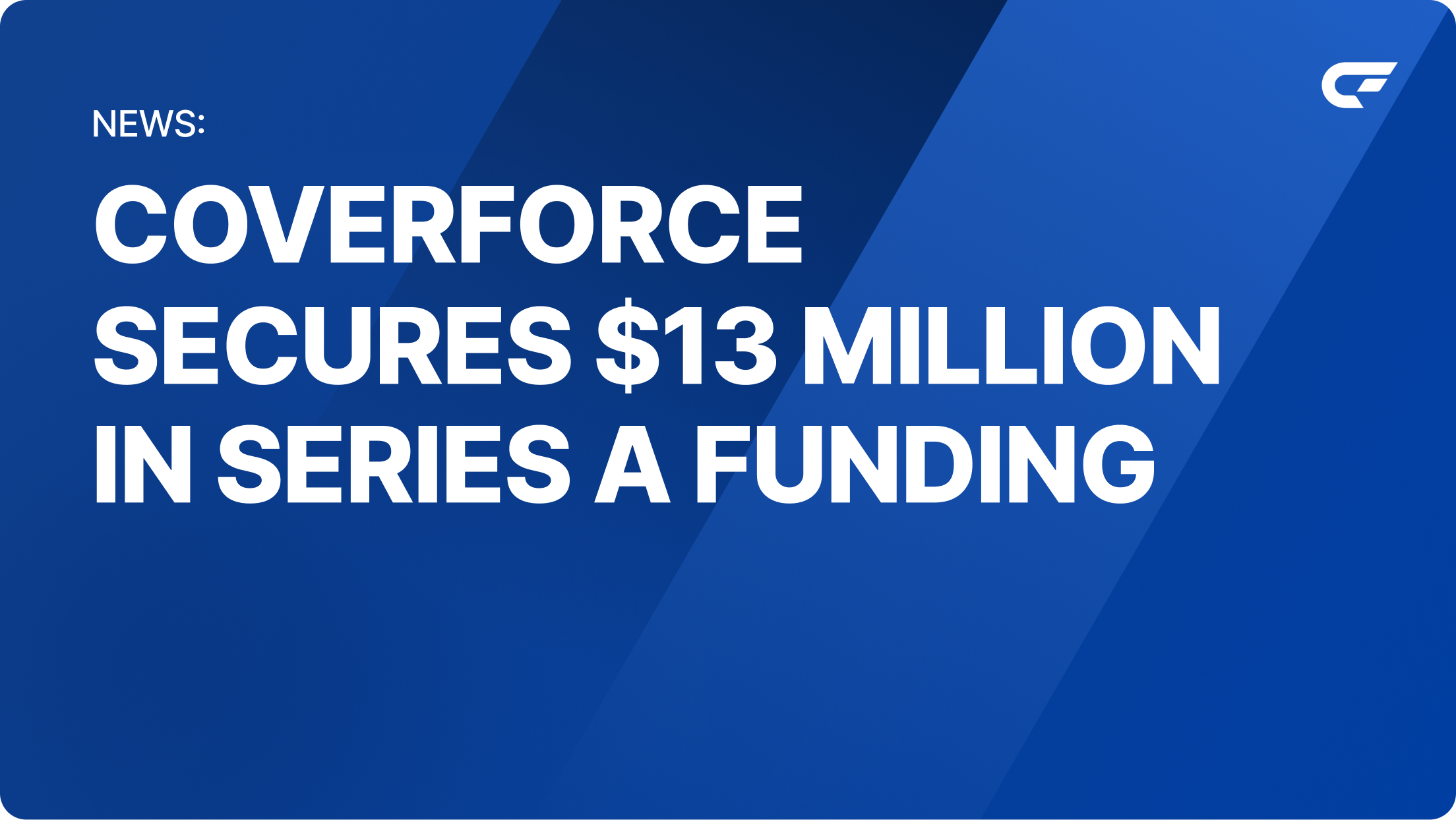 CoverForce Secures $13 Million in Series A Funding Led by Insight Partners to Build Infrastructure and Connectivity Between Insurance Carriers and Agencies